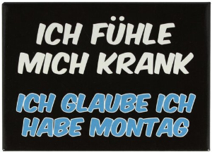 Kühlschrankmagnet ICH FÜHLE MICH KRANK ICH GLAUBE ICH HABE MONTAG! 9x6,5cm
