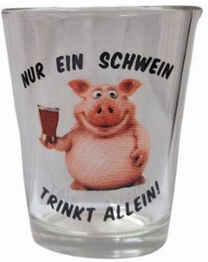 Schnapsglas NUR EIN SCHWEIN TRINKT ALLEIN! 4cl