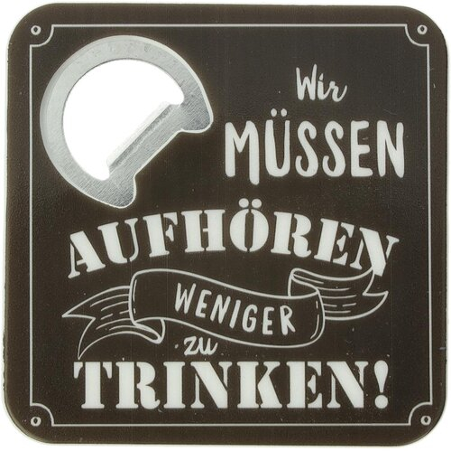 Bierdeckel mit Flaschenöffner Wir MÜSSEN AUFHÖREN WENIGER zu TRINKEN! 8,5cmx8,5cmx0,64cm