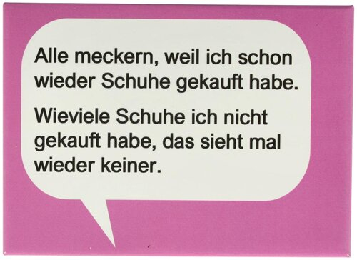 Kühlschrankmagnet Alle meckern, weil ich schon wieder Schuhe gekauft habe. Wieviele Schuhe ich nicht gekauft habe, das sieht mal wieder keiner. 9x6,5cm Kühlschrankmagnet Alle meckern, weil ich schon wieder Schuhe gekauft habe. Wieviele Schuhe ich nicht gekauft habe, das sieht mal wieder keiner. 9x6,5cm