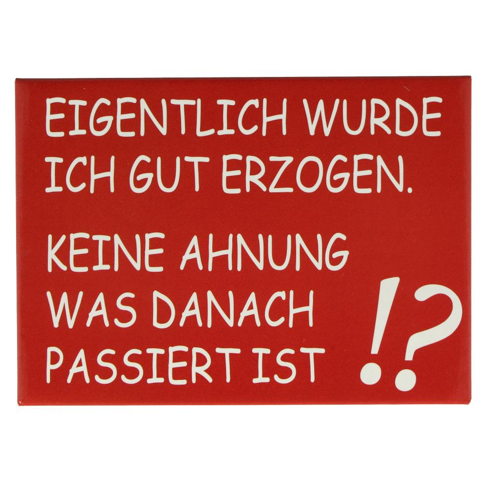 Kühlschrankmagnet EIGENTLICH WURDE ICH GUT ERZOGEN. KEINE AHNUNG WAS DANACH PASSIERT IST!? 9x6,5cm Kühlschrankmagnet EIGENTLICH WURDE ICH GUT ERZOGEN. KEINE AHNUNG WAS DANACH PASSIERT IST!? 9x6,5cm