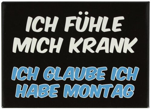 Kühlschrankmagnet ICH FÜHLE MICH KRANK ICH GLAUBE ICH HABE MONTAG! 9x6,5cm