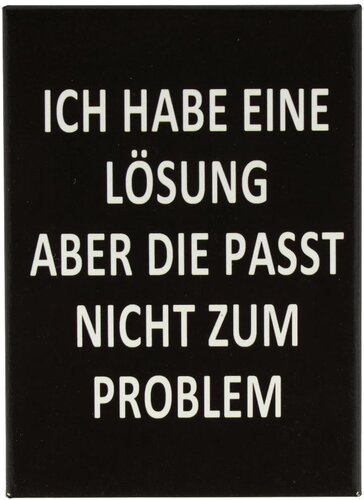 Kühlschrankmagnet ICH HABE EINE LÖSUNG ABER DIE PASST NICHT ZUM PROBLEM 9x6,5cm